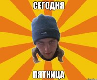 сегодня пятница