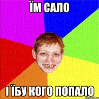 їм сало і їбу кого попало