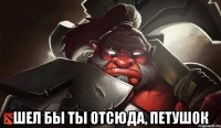  шел бы ты отсюда, петушок