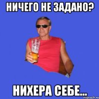 ничего не задано? нихера себе...