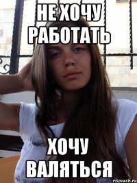 не хочу работать хочу валяться