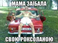 мама заїбала свою роксоланою