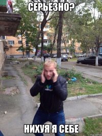 серьезно? нихуя я себе