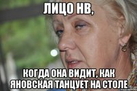 лицо нв, когда она видит, как яновская танцует на столе