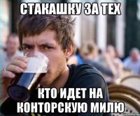 стакашку за тех кто идет на конторскую милю