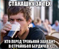 стакашку за тех кто перед тренькой заходит в страйкбол бердичев:)
