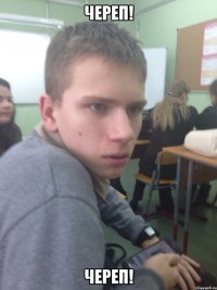 череп! череп!
