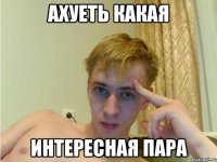 ахуеть какая интересная пара