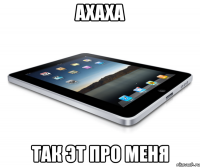 ахаха так эт про меня