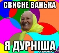 свисне ванька я дурніша