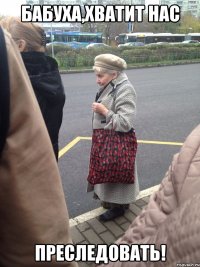 бабуха,хватит нас преследовать!