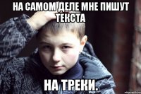 на самом деле мне пишут текста на треки.