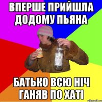 вперше прийшла додому пьяна батько всю ніч ганяв по хаті