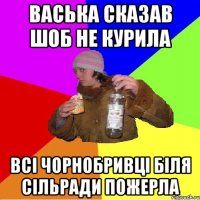 васька сказав шоб не курила всі чорнобривці біля сільради пожерла