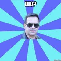 шо? 