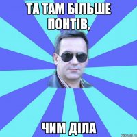 та там більше понтів, чим діла
