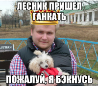 лесник пришел ганкать пожалуй, я бэкнусь