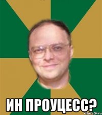  ин проуцесс?