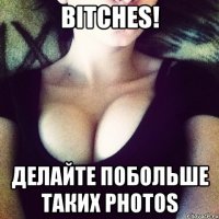 bitches! делайте побольше таких photos