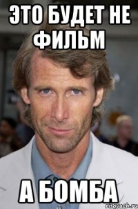 это будет не фильм а бомба