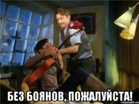  без боянов, пожалуйста!