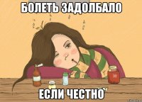 болеть задолбало если честно
