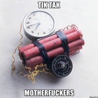 tik tak motherfuckers