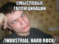 смысловые галлюцинации /industrial, hard rock/