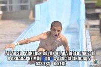  allah su parkı ben böyük hi ana biger jan edir в аквапарке müqəddəs ağac sığınacaq və ass eşşək keri
