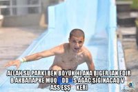 allah su parkı ben böyük hi ana biger jan edir в аквапарке müqəddəs ağac sığınacaq və ass eşşə keri