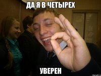 да я в четырех уверен