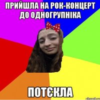 прийшла на рок-концерт до одногрупніка потєкла