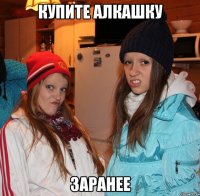 купите алкашку заранее