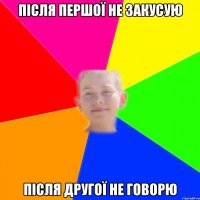 після першої не закусую після другої не говорю
