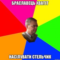 браславець хватіт насілувати стельчик