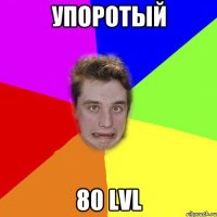 упоротый 80 lvl