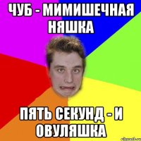 чуб - мимишечная няшка пять секунд - и овуляшка