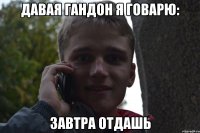 давая гандон я говарю: завтра отдашь