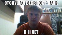 отслушал весь пост-панк в 11 лет