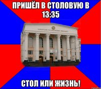пришёл в столовую в 13:35 стол или жизнь!