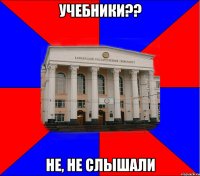 учебники?? не, не слышали
