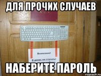 для прочих случаев наберите пароль
