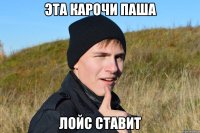 эта карочи паша лойс ставит