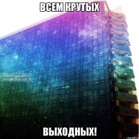 всем крутых выходных!