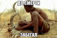 до смерти забегал