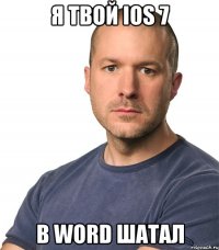 я твой ios 7 в word шатал