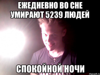 ежедневно во сне умирают 5239 людей спокойной ночи