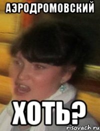 аэродромовский хоть?