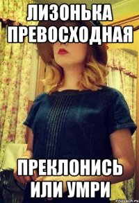 лизонька превосходная преклонись или умри
