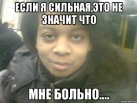 если я сильная,это не значит что мне больно....